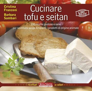 Cucinare tofu e seitan: il ricettario per preparare tanti piatti gustosi