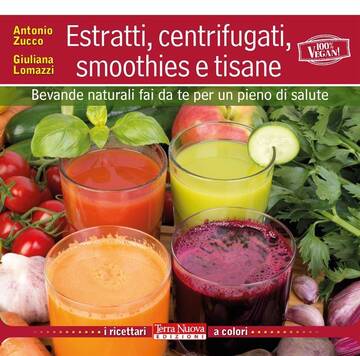 Estratti, centrifugati, smoothies e tisane Bevande naturali fai da te per un pieno di salute