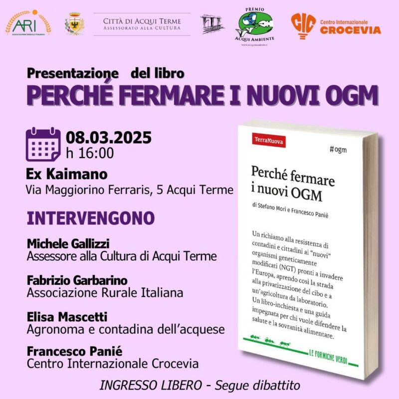 L'8 marzo alle ore 16 all'ex Kaimano, in via Maggiorino Ferraris 5 ad Acqui Terme (Alessandria) Francesco Paniè presenta il suo libro "Perché fermare i nuovi OGM" (Terra Nuova edizioni).