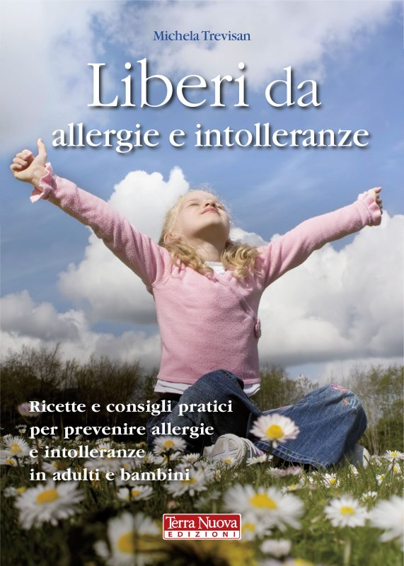 Liberi da allergie e intolleranze. Ricette e consigli per prevenire allergie e intolleranze in adulti e bambini